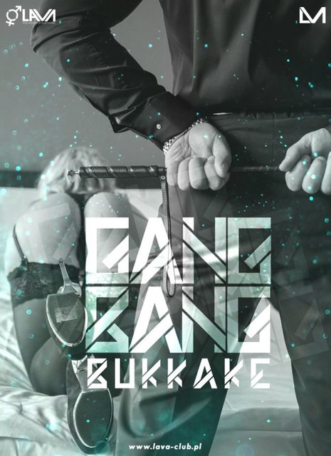 GANG BANG BUKKAKE - 10.02.2017 r. (piątek) - LavaClub