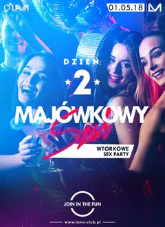 MAJÓWKOWY SZAŁ - WTORKOWE SEX PARTY - 01.05.2018 r.