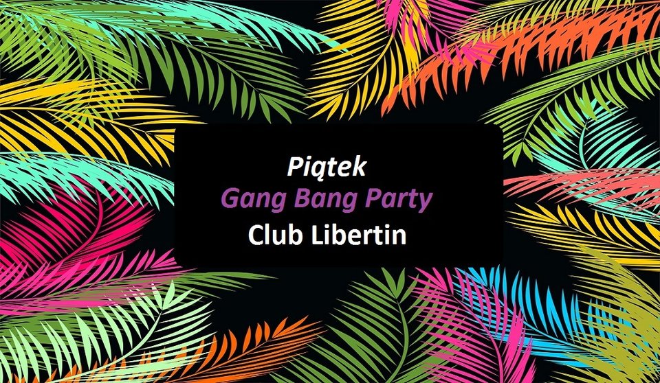 ZB  1Piątek Gang Bang Party.jpg - CLUBLIBERTIN