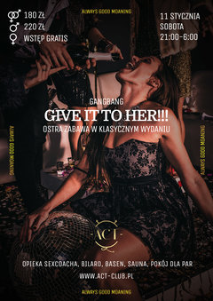 11 STYCZNIA 2020 - GIVE IT TO HER!! - GANGBANG W ACT
