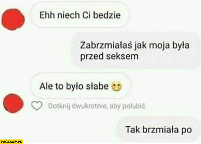 ehh-niech-ci-bedzie-zabrzmialas-jak-moja-byla-przed-seksem-ale-t - PuszystaPandeczka2
